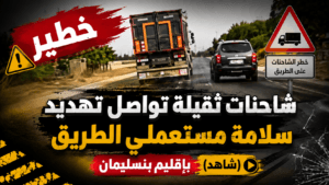 خطر الشاحنات الثقيلة في بنسليمان